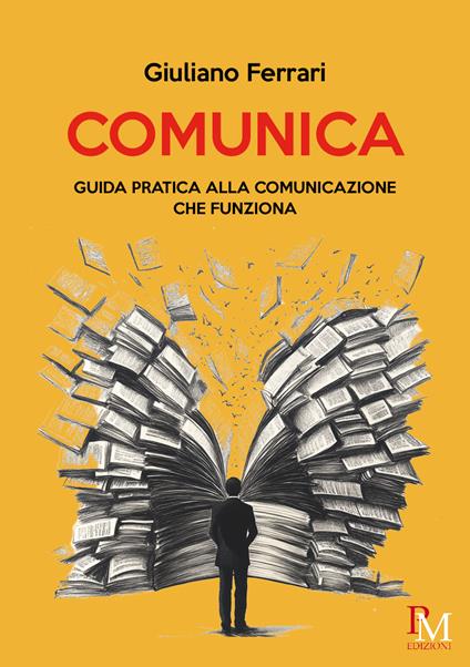 Comunica. Guida pratica alla comunicazione che funziona - Giuliano Ferrari - copertina