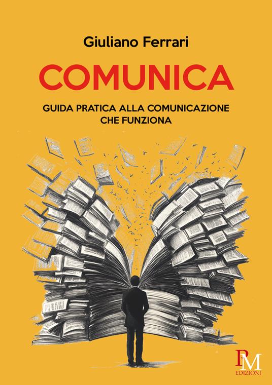 Comunica. Guida pratica alla comunicazione che funziona - Giuliano Ferrari - copertina