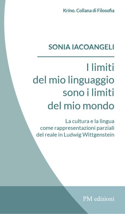 I limiti del linguaggio sono i limiti del mio mondo. La cultura e la lingua come rappresentazioni parziali del reale in Ludwig Wittgenstein - Sonia Iacoangeli - copertina