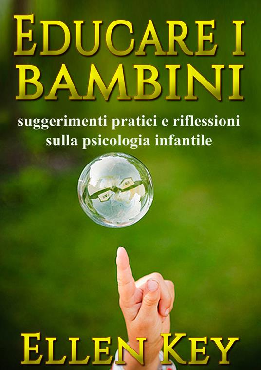Educare i bambini. Suggerimenti pratici e riflessioni sulla psicologia infantile. Nuova ediz. - Ellen Key - copertina