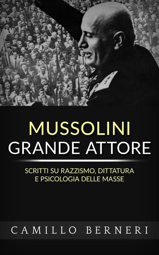 Mussolini grande attore. Scritti su razzismo, dittatura e psicologia delle masse. Nuova ediz. - Camillo Berneri - copertina