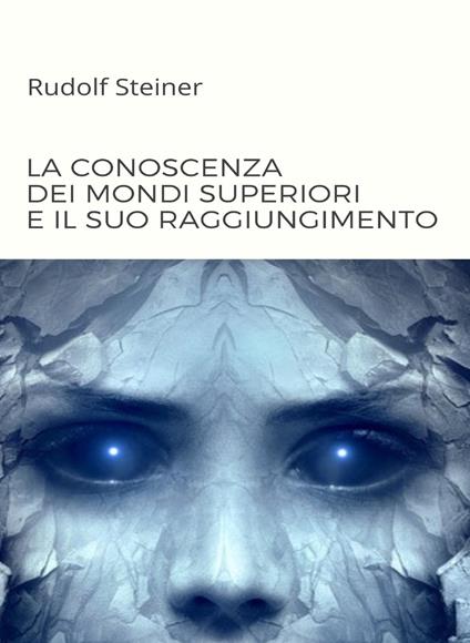 La conoscenza dei mondi superiori e il suo raggiungimento - Rudolf Steiner - copertina