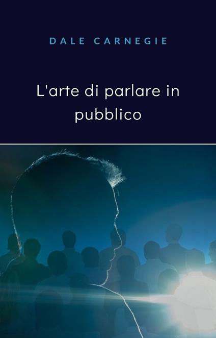 L' arte di parlare in pubblico. Nuova ediz. - Dale Carnegie - copertina