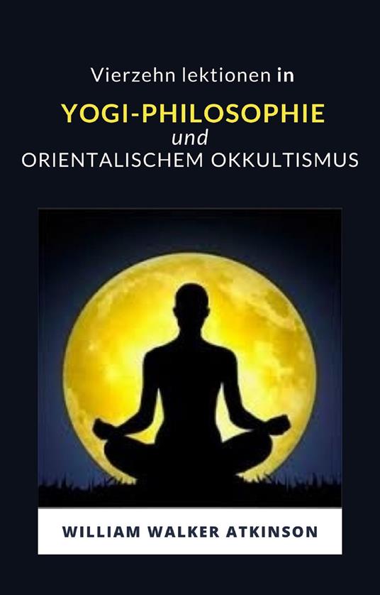Vierzehn lektionen in yogi-philosophie und orientalischem okkultismus - William Walker Atkinson - copertina