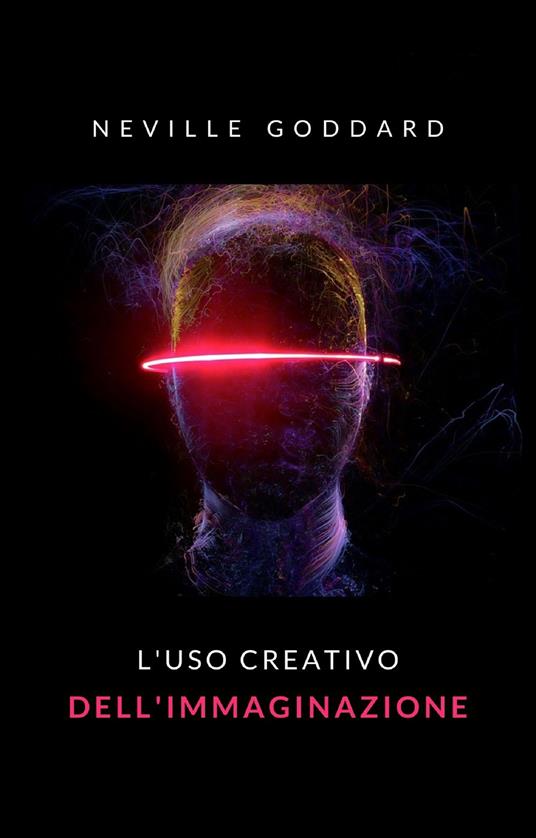 L' uso creativo dell'immaginazione - Neville Goddard,Ale. Mar. sas - ebook