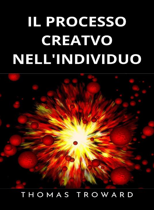 Il processo creativo nell’individuo. Esprimi lo spirito dell’universo. Nuova ediz. - Thomas Troward - copertina