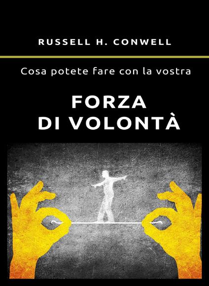 Cosa potete fare con la vostra forza di volontà. Nuova ediz. - Russell H. Conwell - copertina
