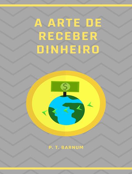 A arte de receber dinheiro. Nuova ediz. - Phineas Taylor Barnum - copertina