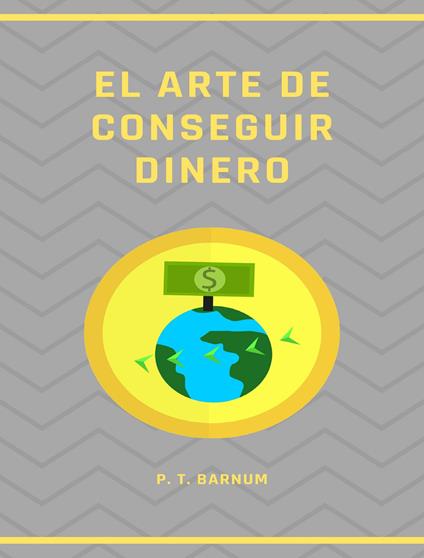 El arte de conseguir dinero. Nuova ediz. - Phineas Taylor Barnum - copertina