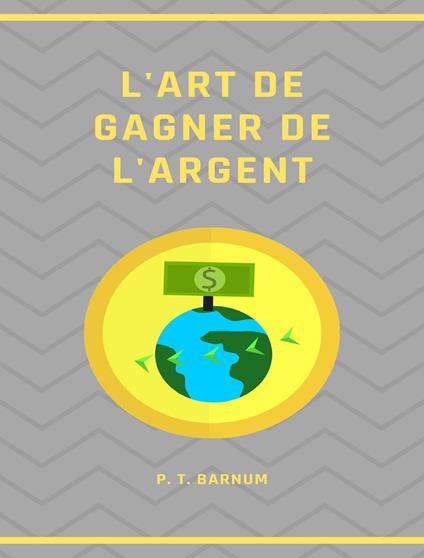 L'art de gagner de l'argent. Nuova ediz. - Phineas Taylor Barnum - copertina
