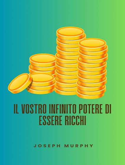 Il vostro infinito potere di essere ricchi - Joseph Murphy - ebook
