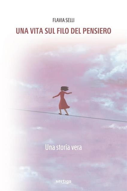 Una vita sul filo del pensiero. Una storia vera - Flavia Selli - ebook