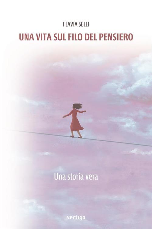 Una vita sul filo del pensiero. Una storia vera - Flavia Selli - ebook