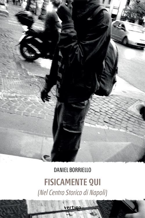 Fisicamente qui (nel centro storico di Napoli) - Daniel Borriello - copertina