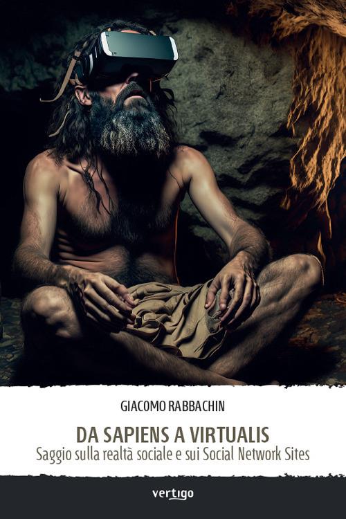Da sapiens a virtualis. Saggio sulla realtà sociale e sui Social Network Sites - Giacomo Rabbachin - copertina