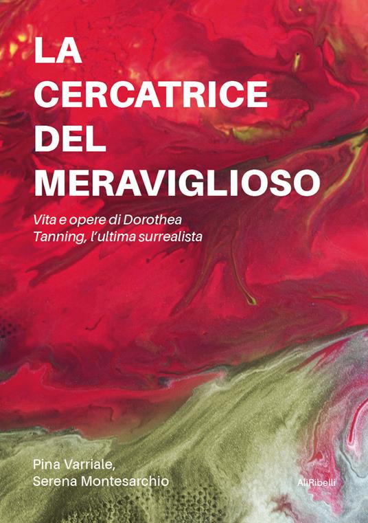 La cercatrice del meraviglioso: vita e opere di Dorothea Tanning, l'ultima surrealista - Pina Varriale,Serena Montesarchio - copertina
