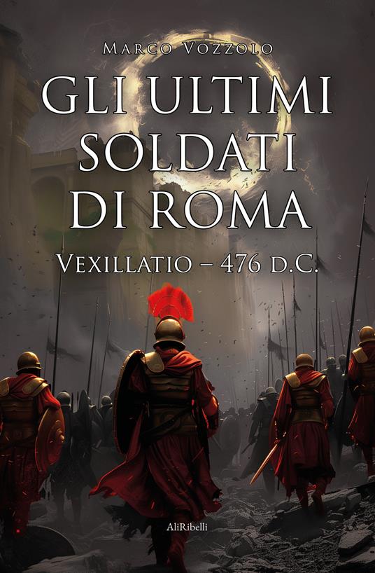 Gli ultimi soldati di Roma. Vexillatio - 476 d.C. - Marco Vozzolo - ebook