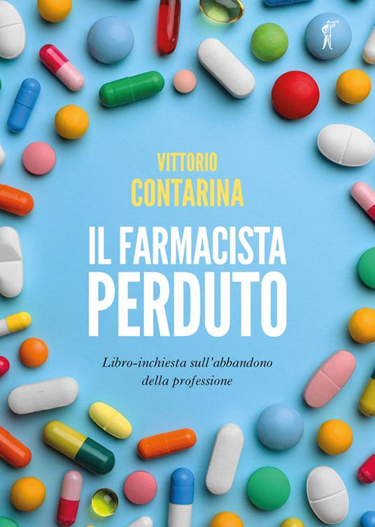 Il farmacista perduto. Libro-inchiesta sull'abbandono della professione - Vittorio Contarina - copertina