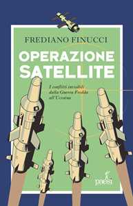 Libro Operazione satellite. I conflitti invisibili dalla Guerra Fredda all’Ucraina Frediano Finucci