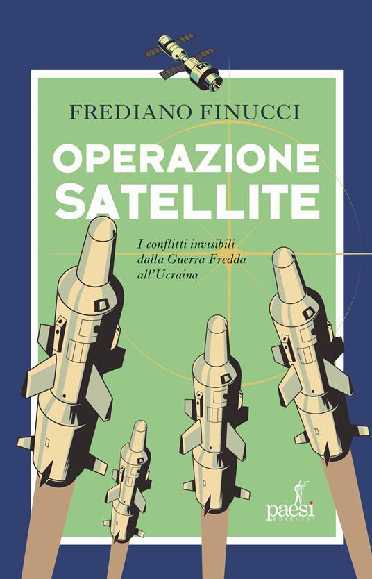 Operazione satellite. I conflitti invisibili dalla Guerra Fredda all’Ucraina - Frediano Finucci - copertina
