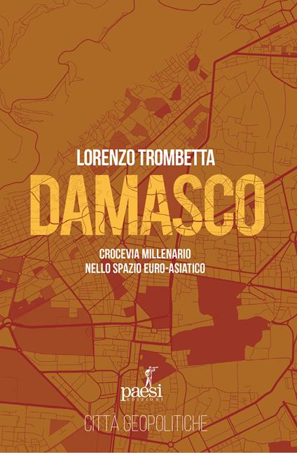 Damasco. Crocevia millenario nello spazio euro-asiatico - Lorenzo Trombetta - copertina