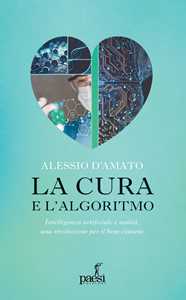 Libro La cura e l'algoritmo. Intelligenza artificiale e sanità, una rivoluzione per il bene comune Alessio D'Amato