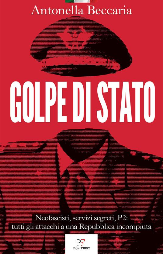 Golpe di Stato. Neofascisti, servizi segreti, P2: tutti gli attacchi a una Repubblica incompiuta - Antonella Beccaria - copertina