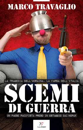 Libro Scemi di guerra. La tragedia dell’Ucraina, la farsa dell’Italia. Un paese pacifista preso in ostaggio dai nopax Marco Travaglio