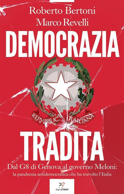 Democrazia tradita. Dal G8 di Genova al governo Meloni: la pandemia antidemocratica che ha travolto l'Italia - Roberto Bertoni,Marco Revelli - ebook