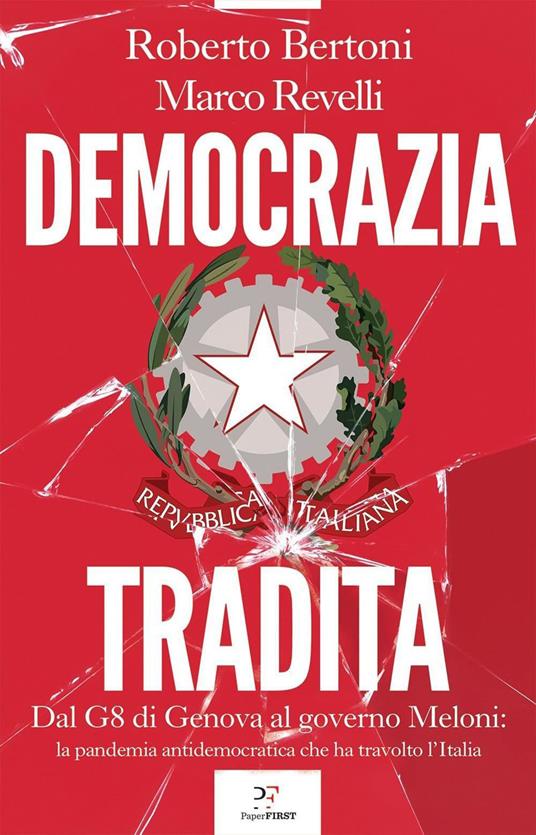 Democrazia tradita. Dal G8 di Genova al governo Meloni: la pandemia antidemocratica che ha travolto l'Italia - Roberto Bertoni,Marco Revelli - ebook