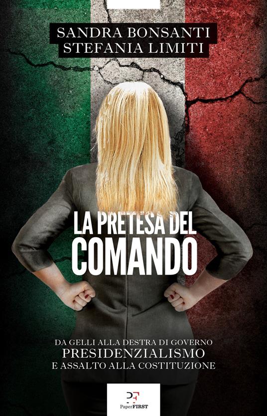 La pretesa del comando. Da Gelli alla destra al governo presidenzialismo e assalto alla Costituzione - Sandra Bonsanti,Stefania Limiti - ebook