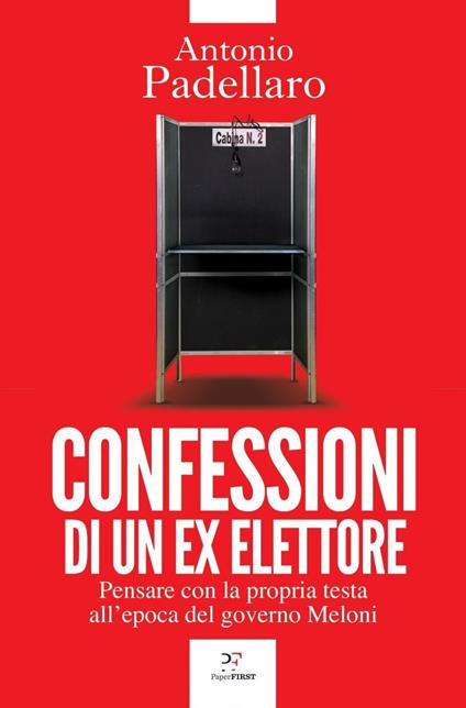 Confessioni di un ex elettore. Pensare con la propria testa all'epoca del governo Meloni - Antonio Padellaro - ebook