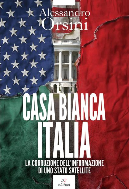 Casa Bianca-Italia. La corruzione dell'informazione di uno Stato satellite - Alessandro Orsini - copertina