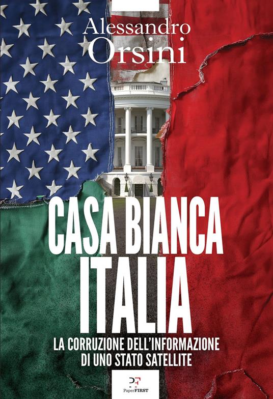 Casa Bianca-Italia. La corruzione dell'informazione di uno Stato satellite - Alessandro Orsini - copertina