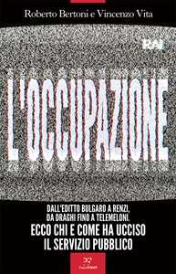 Libro L'occupazione. Dall'editto bulgaro a Renzi, da Draghi fino a TeleMeloni. Ecco chi e come ha ucciso il servizio pubblico Roberto Bertoni Vincenzo Vita