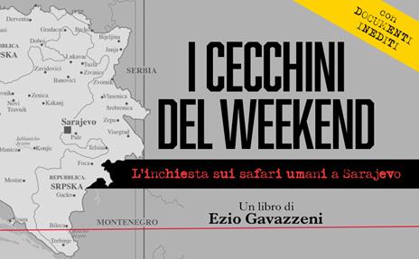 I cecchini del weekend. L'inchiesta sui safari umani a Sarajevo - Ezio Gavazzeni - 2