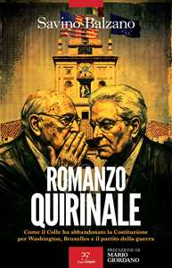 Libro Romanzo Quirinale. Come il Colle ha abbandonato la Costituzione per Washington, Bruxelles e il partito della guerra Savino Balzano