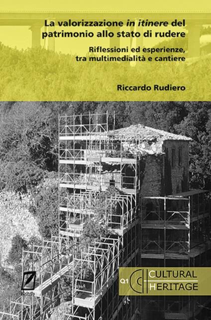 La valorizzazione in itinere del patrimonio allo stato di rudere. Riflessioni ed esperienze, tra multimedialità e cantiere - Riccardo Rudiero - copertina