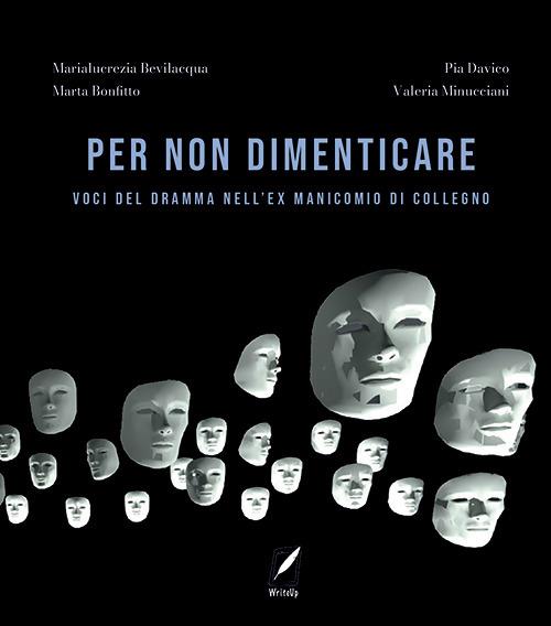 Per non dimenticare. Voci del dramma nell'ex Manicomio di Collegno. Nuova ediz. - Marialucrezia Bevilacqua,Marta Bonfitto,Pia Davico - copertina