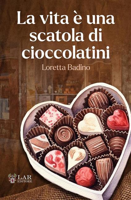 La vita è una scatola di cioccolatini - Loretta Badino - copertina