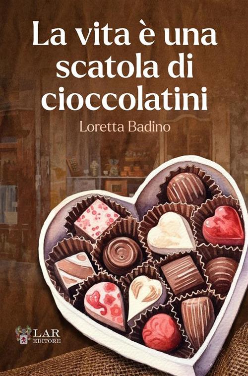 La vita è una scatola di cioccolatini - Loretta Badino - copertina