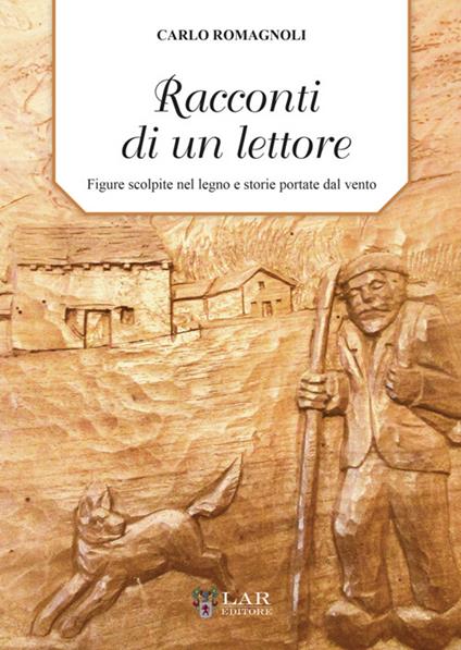 Racconti di un lettore. Figure scolpite nel legno e storie portate dal vento - Carlo Romagnoli - copertina