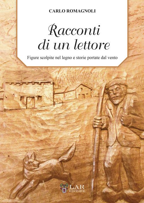 Racconti di un lettore. Figure scolpite nel legno e storie portate dal vento - Carlo Romagnoli - copertina