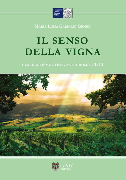 Il senso della vigna. Guardia piemontese, Anno Domini 1513 - M. Luisa Gariglio Genre - copertina