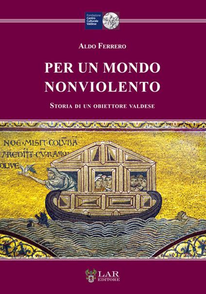 Per un mondo nonviolento. Storia di un obiettore valdese - Aldo Ferrero - copertina