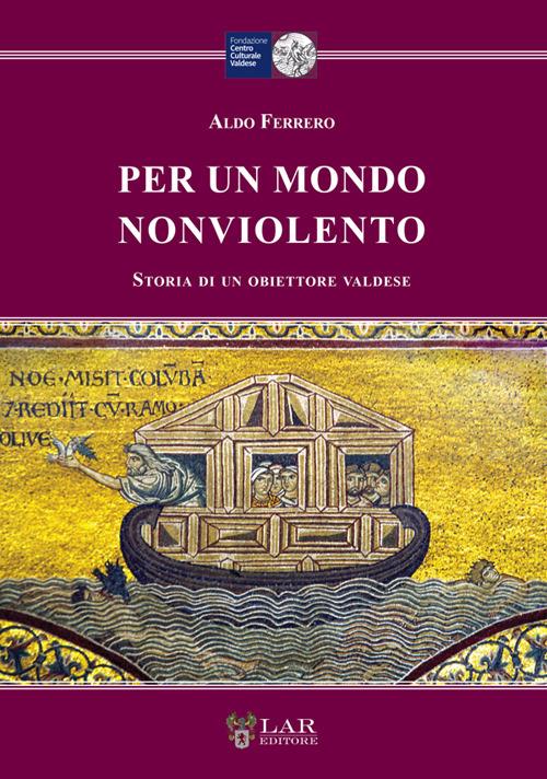 Per un mondo nonviolento. Storia di un obiettore valdese - Aldo Ferrero - copertina