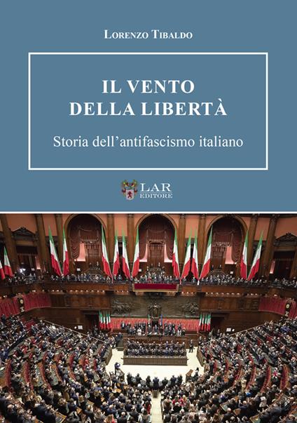Il vento della libertà. Storia dell'antifascismo italiano - Lorenzo Tibaldo - copertina