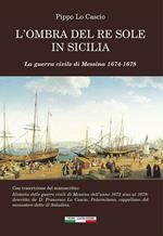 L'ombra del Re Sole in Sicilia. La guerra civile di Messina 1674-1678