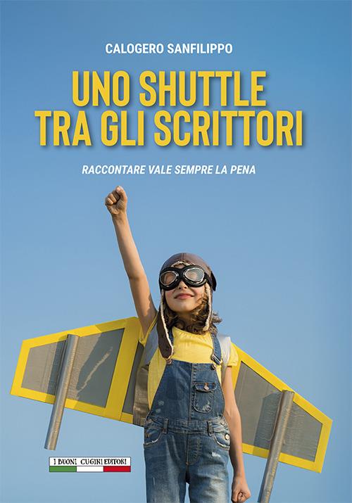 Uno shuttle tra gli scrittori. Raccontare vale sempre la pena - Calogero Sanfilippo - copertina