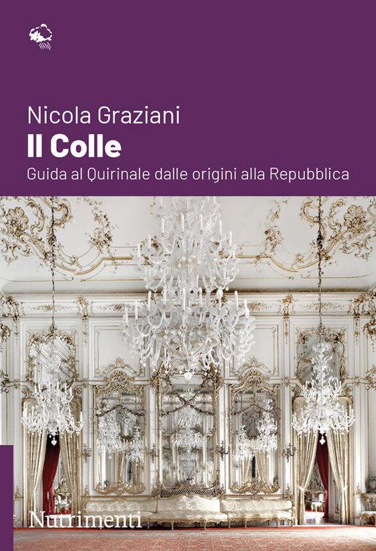 Il colle. Guida al Quirinale dalle origini alla Repubblica - Nicola Graziani - ebook
